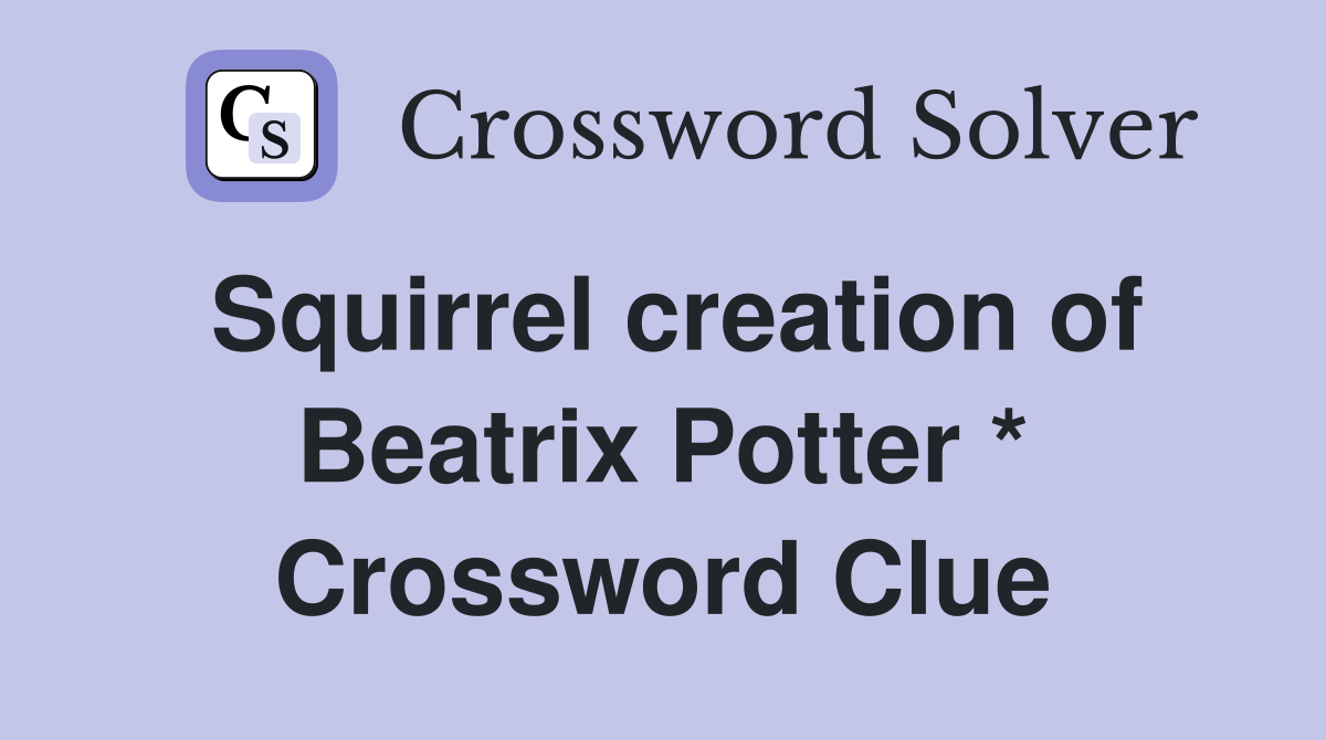 Squirrel creation of Beatrix Potter * Crossword Clue