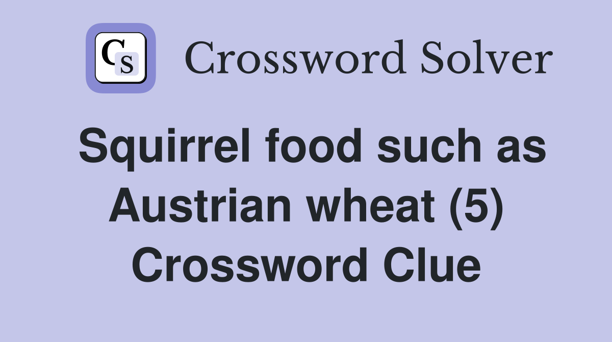 Squirrel food such as Austrian wheat (5) Crossword Clue