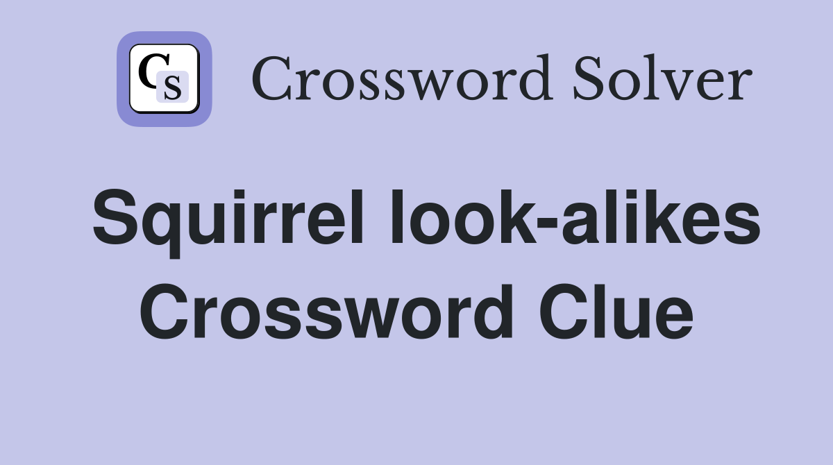Squirrel look-alikes Crossword Clue