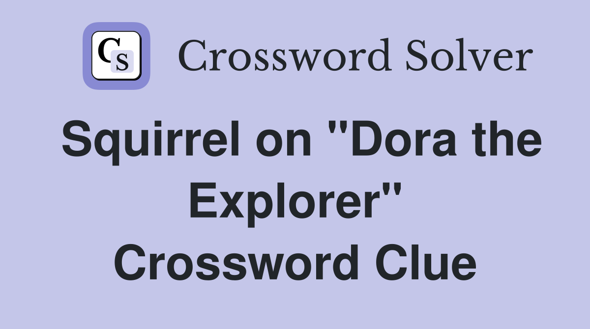 Squirrel on "Dora the Explorer" Crossword Clue