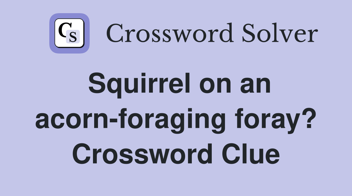 Squirrel on an acorn-foraging foray? Crossword Clue