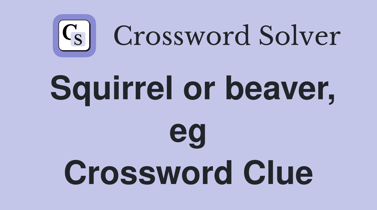 Squirrel or beaver, eg Crossword Clue
