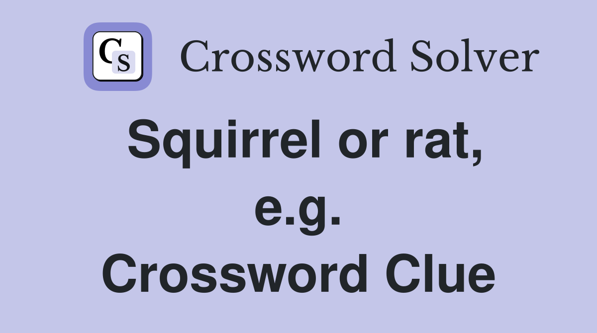 Squirrel or rat, e.g. Crossword Clue