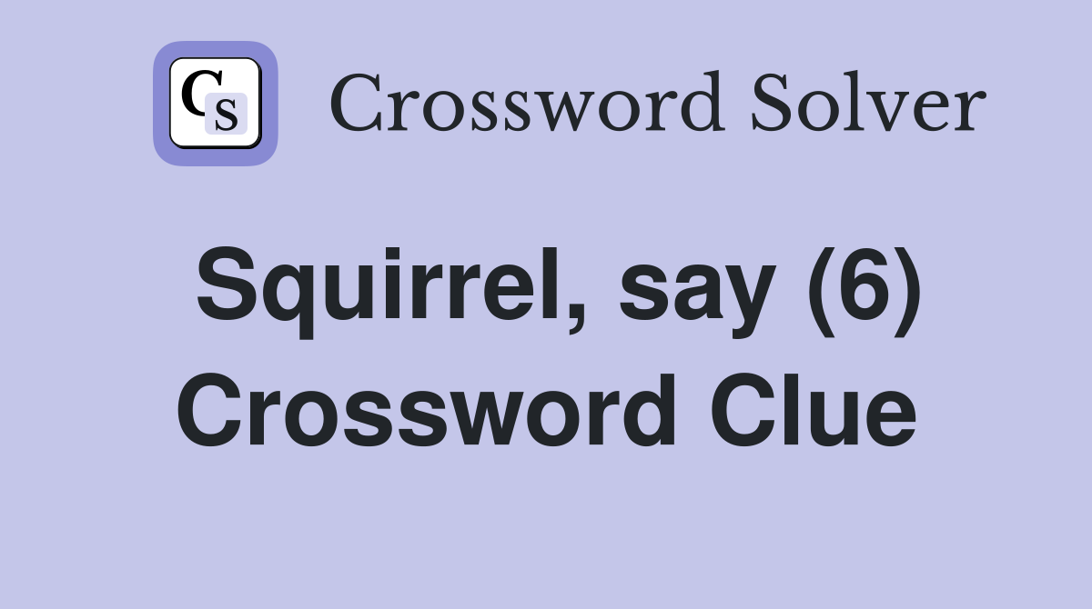 Squirrel, say (6) Crossword Clue