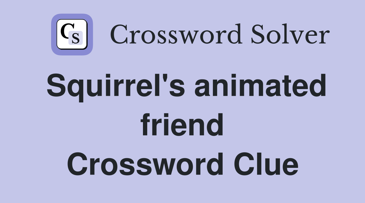 Squirrel's animated friend Crossword Clue