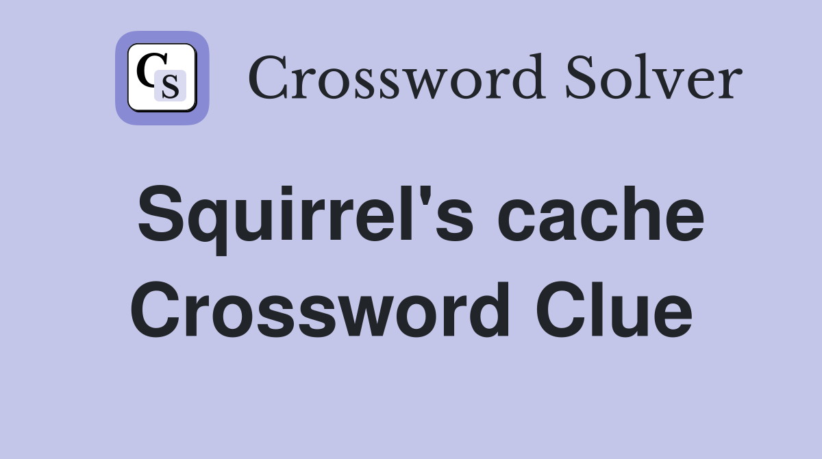 Squirrel's cache Crossword Clue
