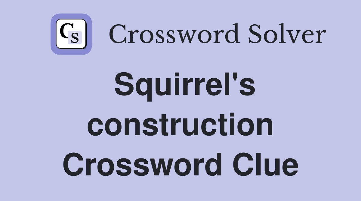 Squirrel's construction Crossword Clue