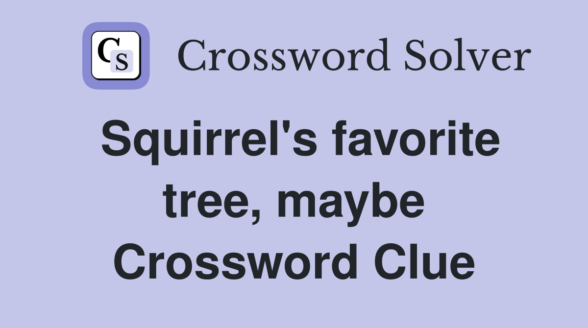Squirrel's favorite tree, maybe Crossword Clue