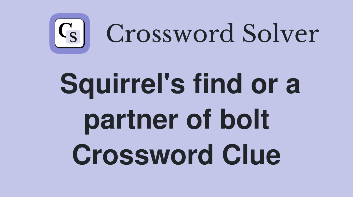Squirrel's find or a partner of bolt Crossword Clue