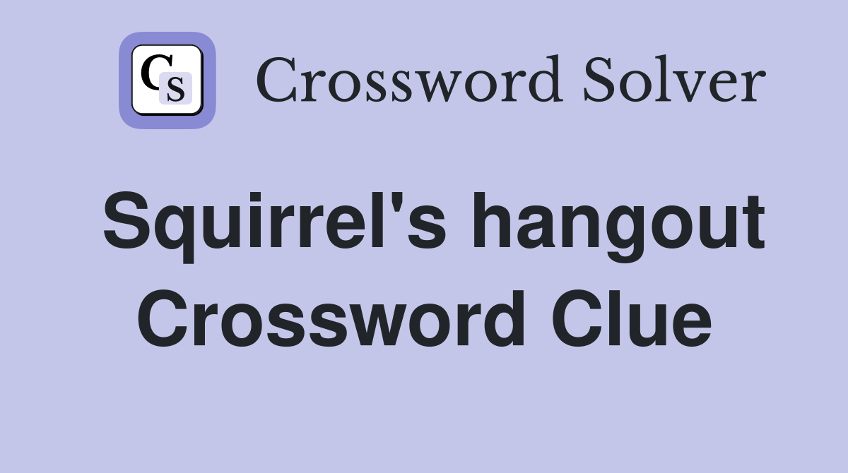 Squirrel's hangout Crossword Clue