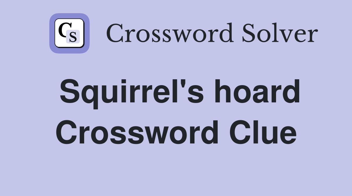 Squirrel's hoard Crossword Clue