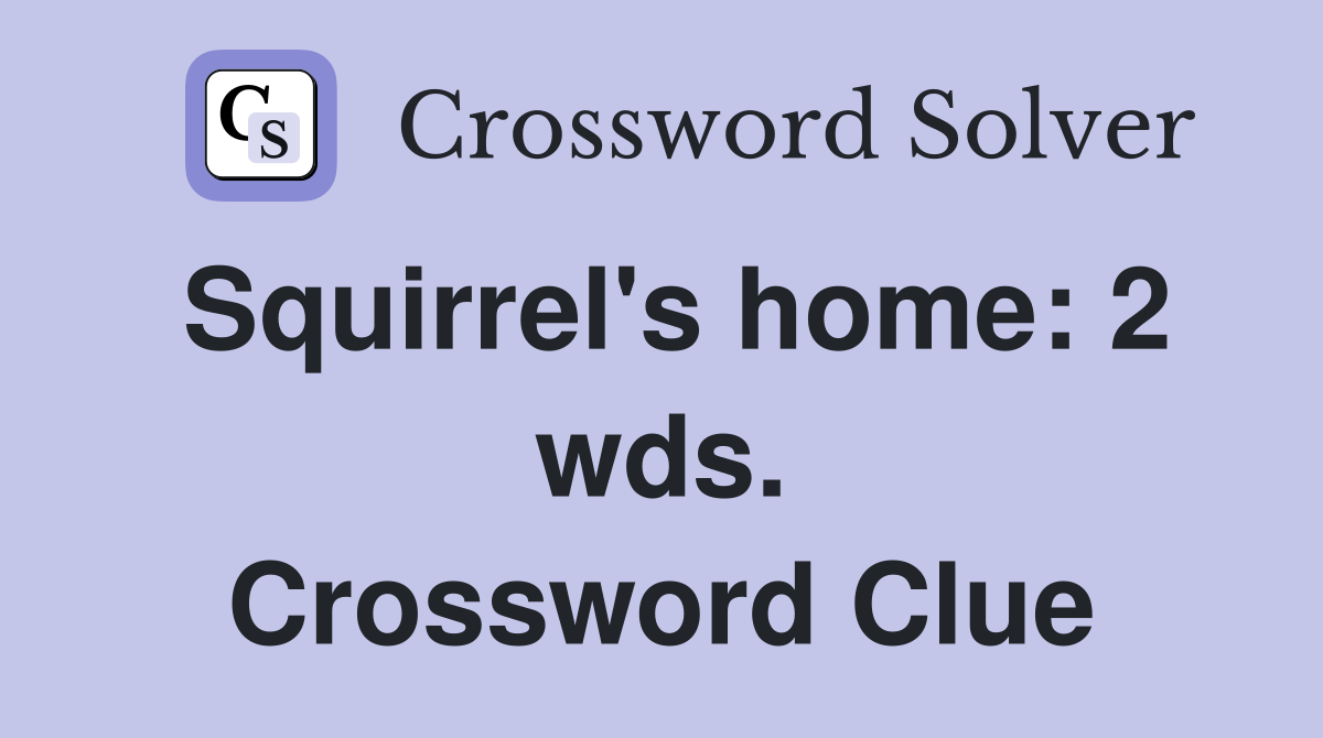 Squirrel's home: 2 wds. Crossword Clue