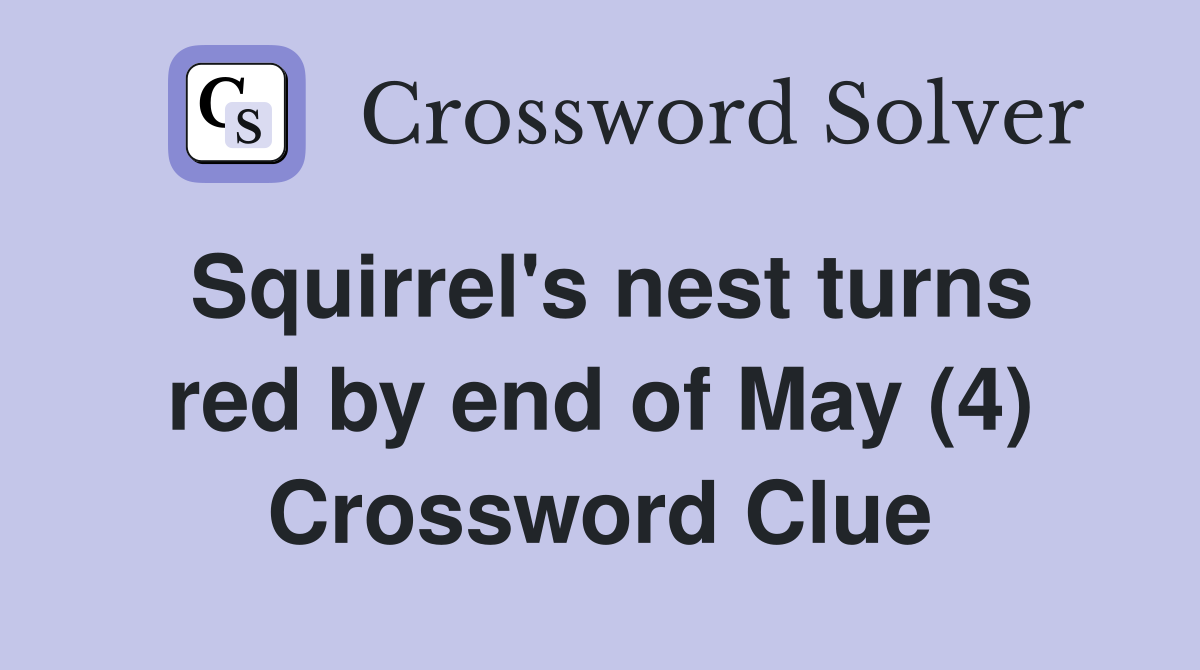Squirrel's nest turns red by end of May (4) Crossword Clue