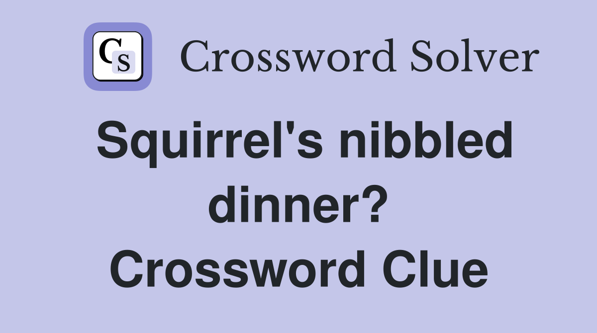 Squirrel's nibbled dinner? Crossword Clue