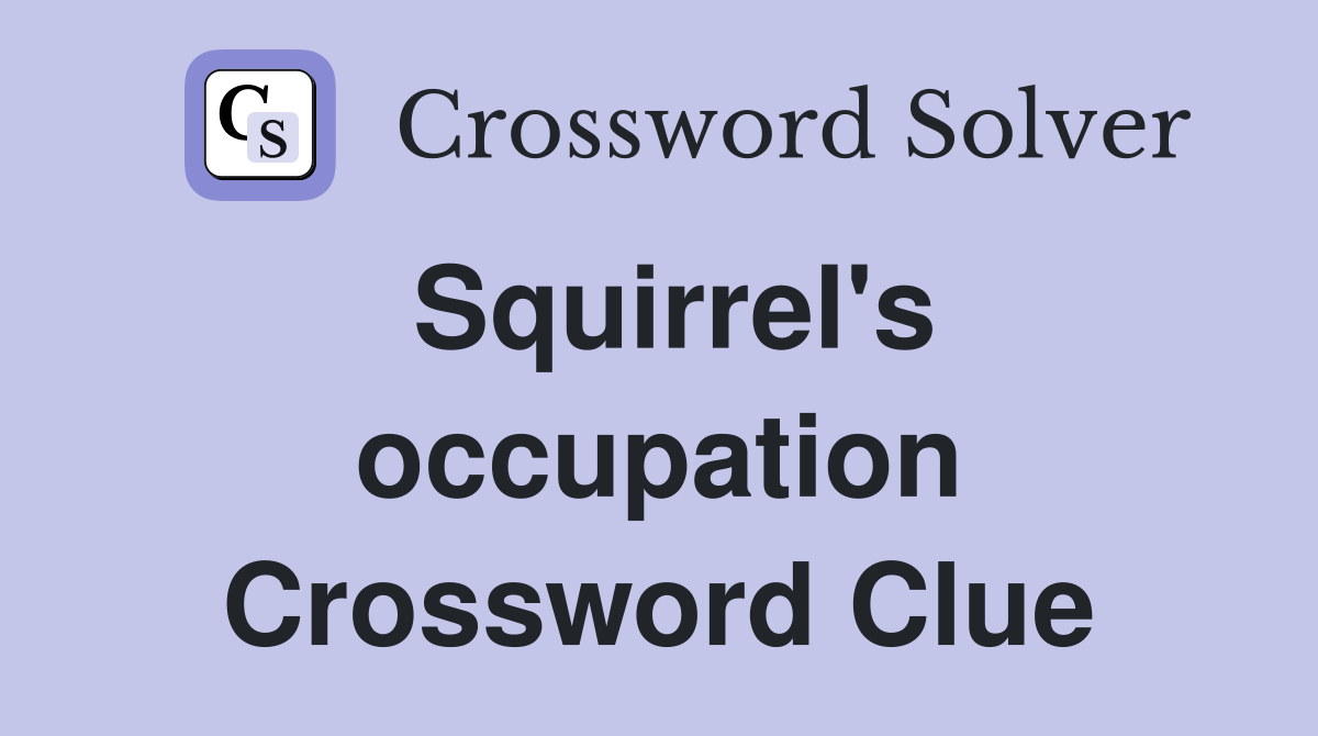 Squirrel's occupation Crossword Clue