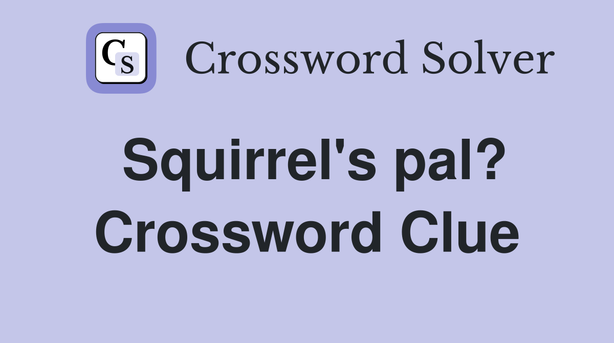 Squirrel's pal? Crossword Clue