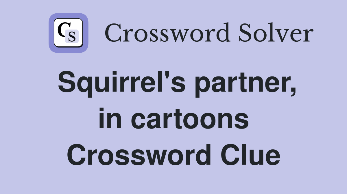 Squirrel's partner, in cartoons Crossword Clue