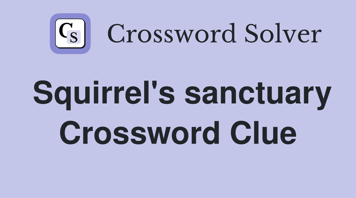 Squirrel's sanctuary Crossword Clue