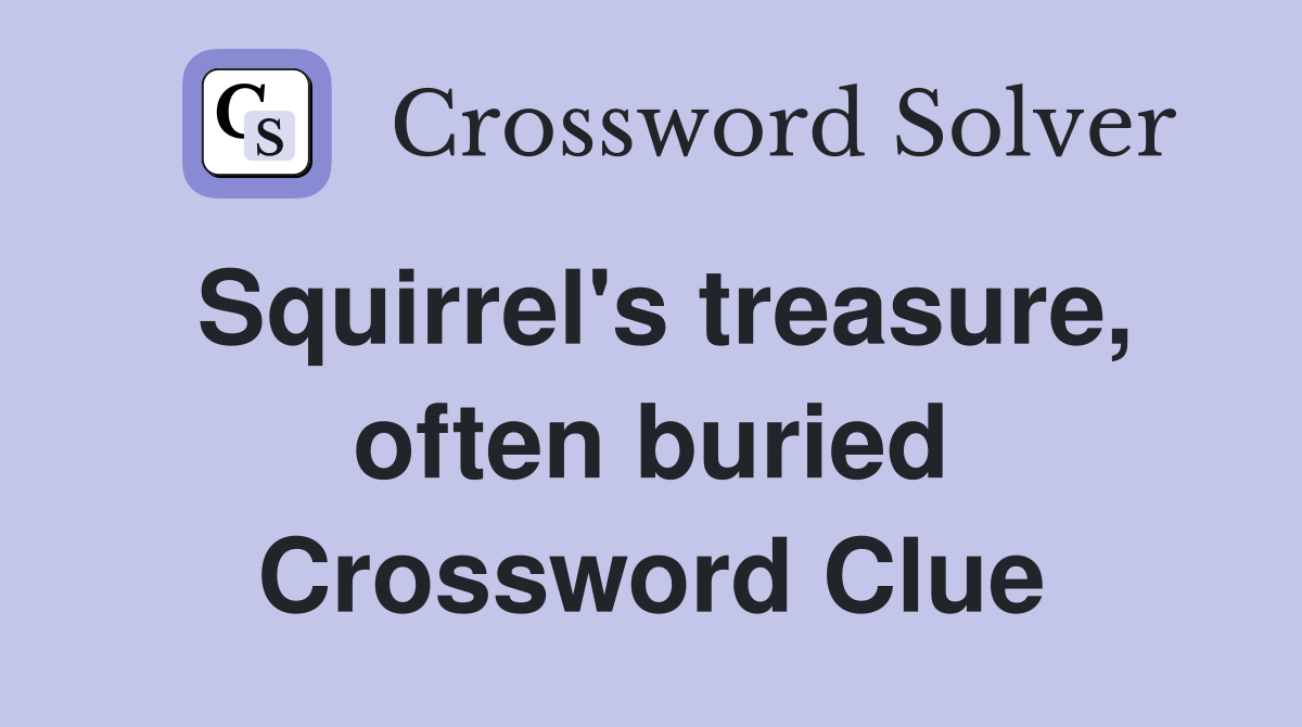 Squirrel's treasure, often buried Crossword Clue