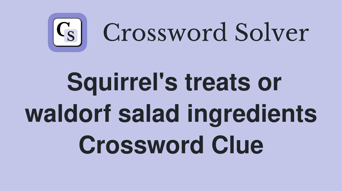 Squirrel's treats or waldorf salad ingredients Crossword Clue