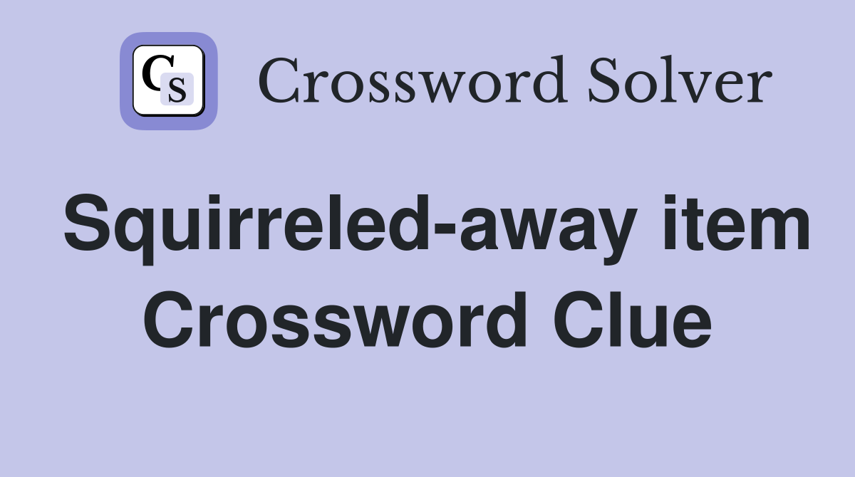Squirreled-away item Crossword Clue
