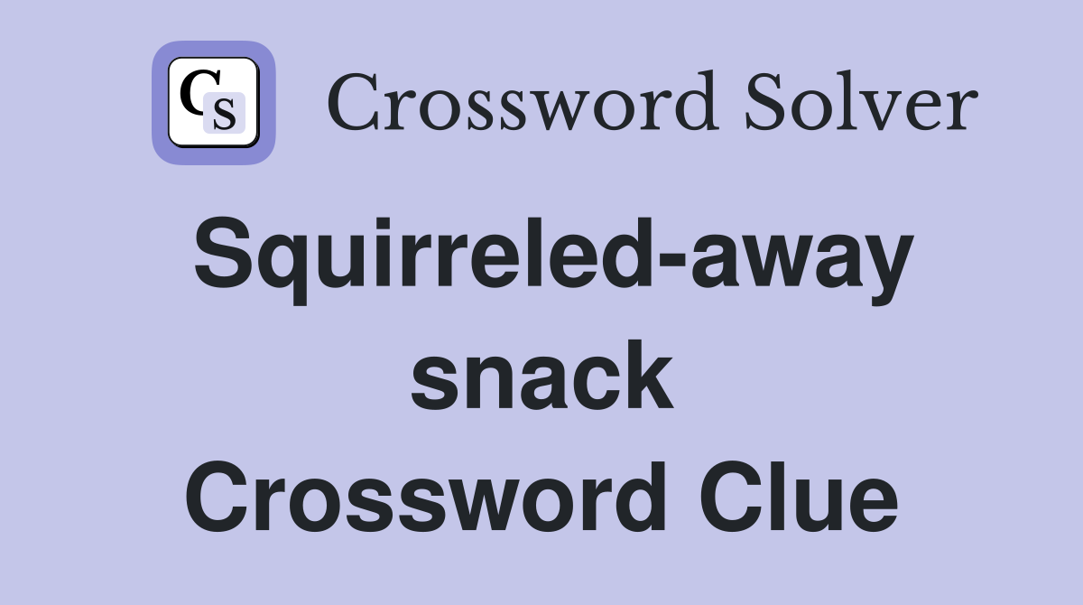 Squirreled-away snack Crossword Clue