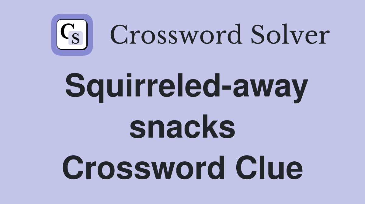 Squirreled-away snacks Crossword Clue
