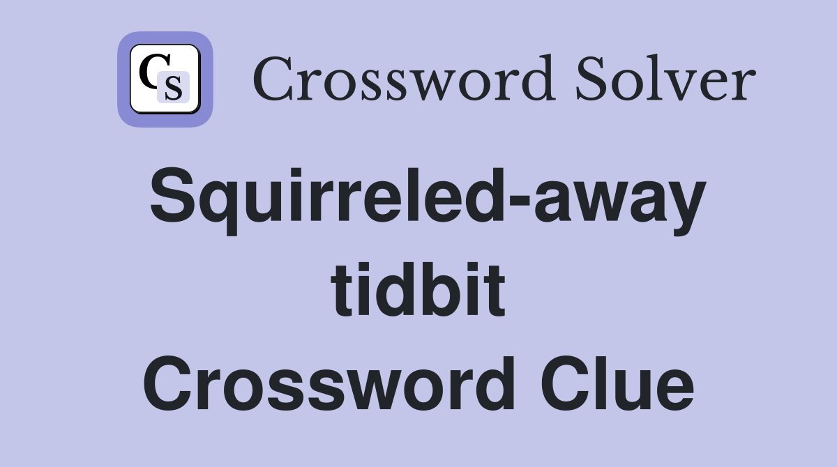 Squirreled-away tidbit Crossword Clue