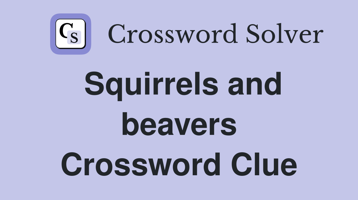 Squirrels and beavers Crossword Clue
