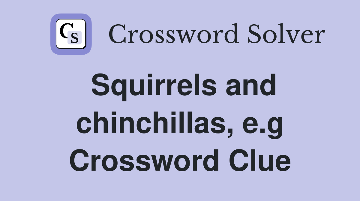 Squirrels and chinchillas, e.g Crossword Clue