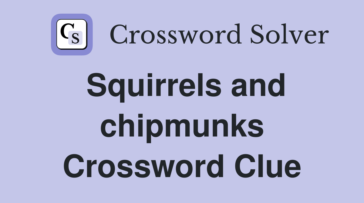 Squirrels and chipmunks Crossword Clue