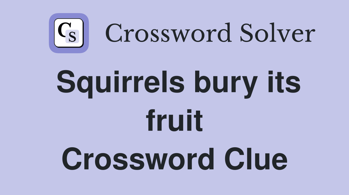 Squirrels bury its fruit Crossword Clue