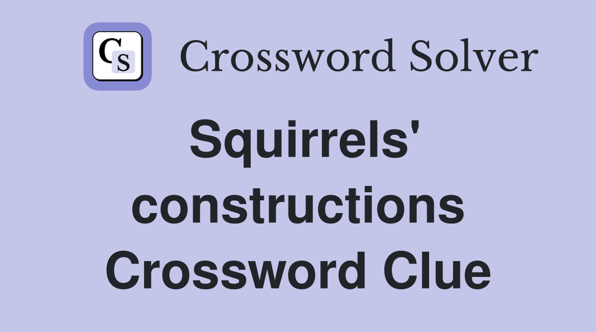 Squirrels' constructions Crossword Clue