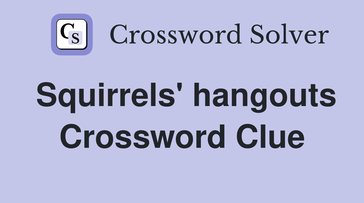 Squirrels' hangouts Crossword Clue