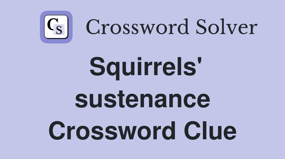 Squirrels' sustenance Crossword Clue