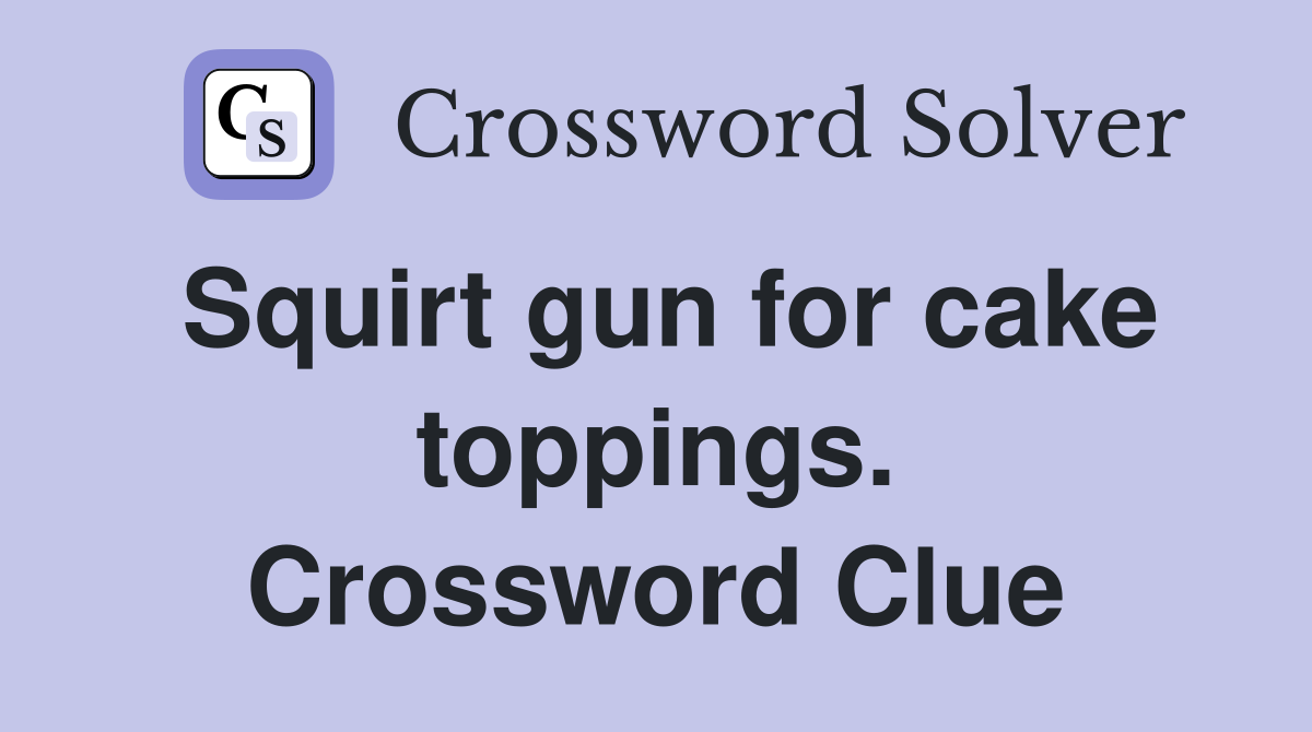 Squirt gun for cake toppings. Crossword Clue