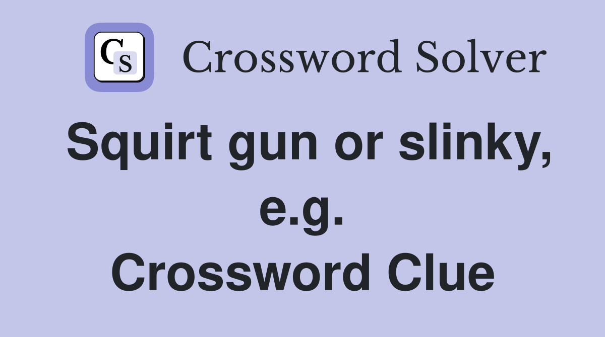 Squirt gun or slinky, e.g. Crossword Clue