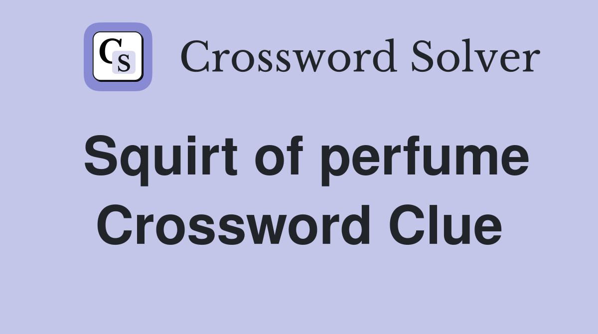Squirt of perfume Crossword Clue