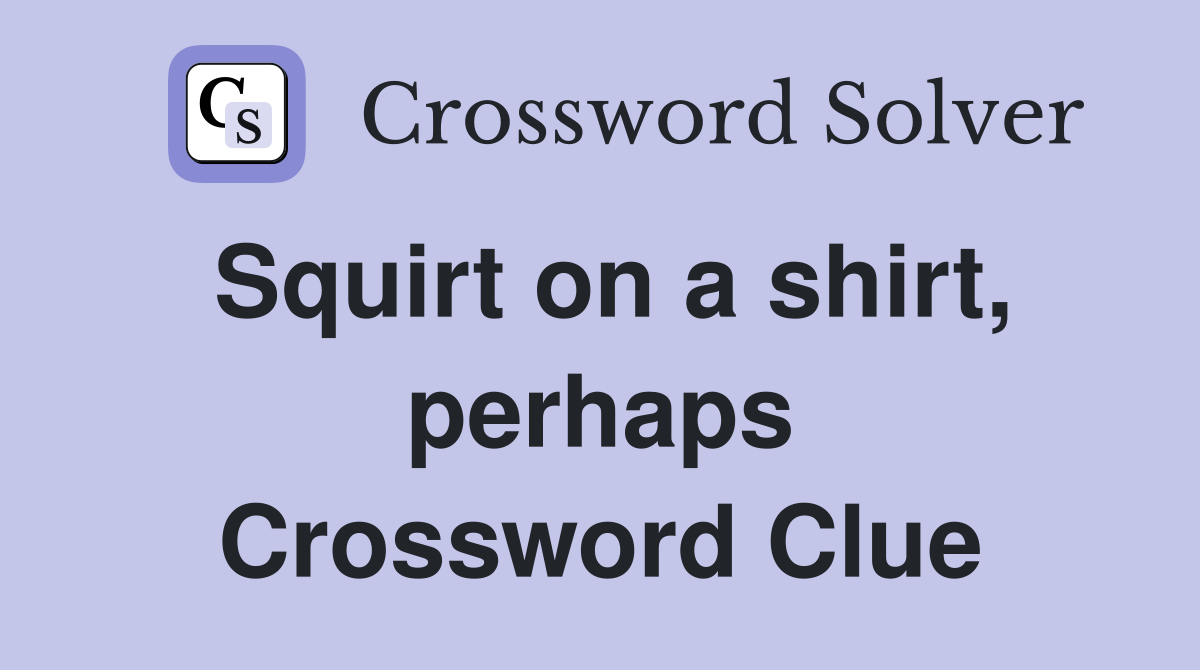 Squirt on a shirt, perhaps Crossword Clue