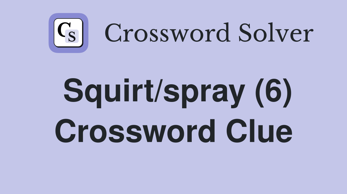 Squirt/spray (6) Crossword Clue