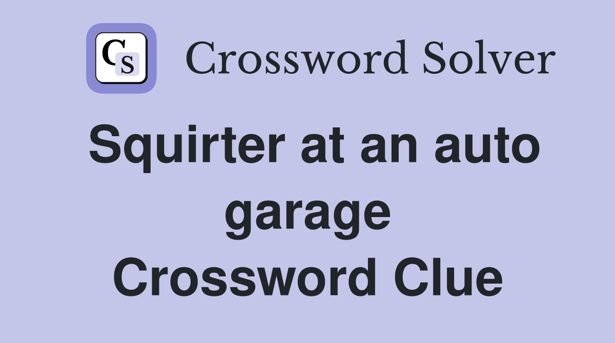 Squirter at an auto garage Crossword Clue