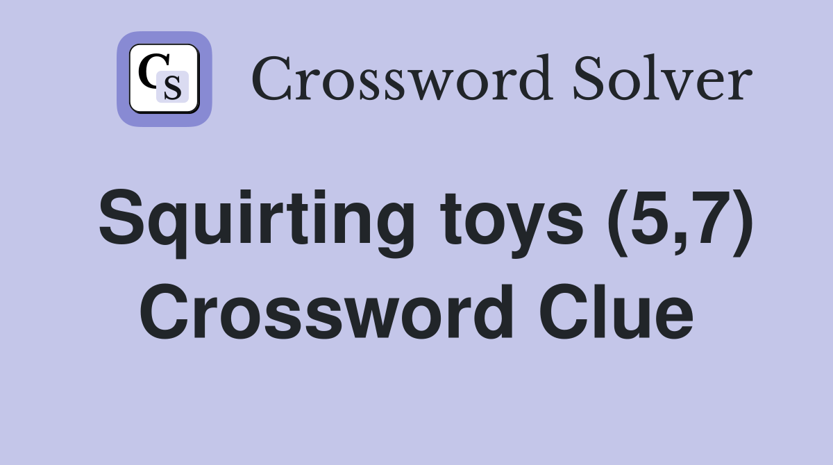 Squirting toys (5,7) Crossword Clue