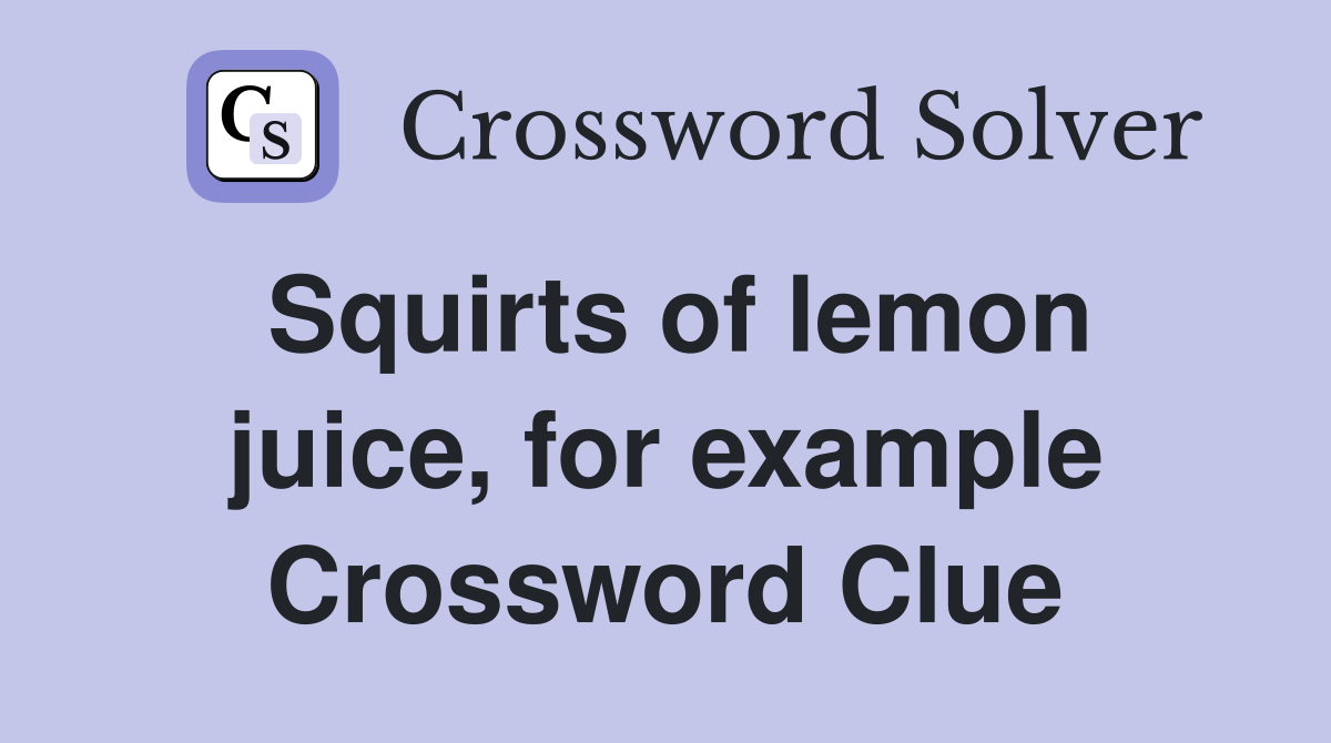 Squirts of lemon juice, for example Crossword Clue