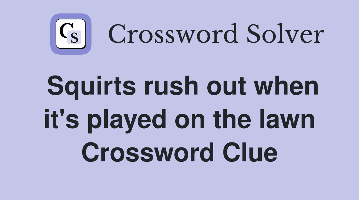 Squirts rush out when it's played on the lawn Crossword Clue