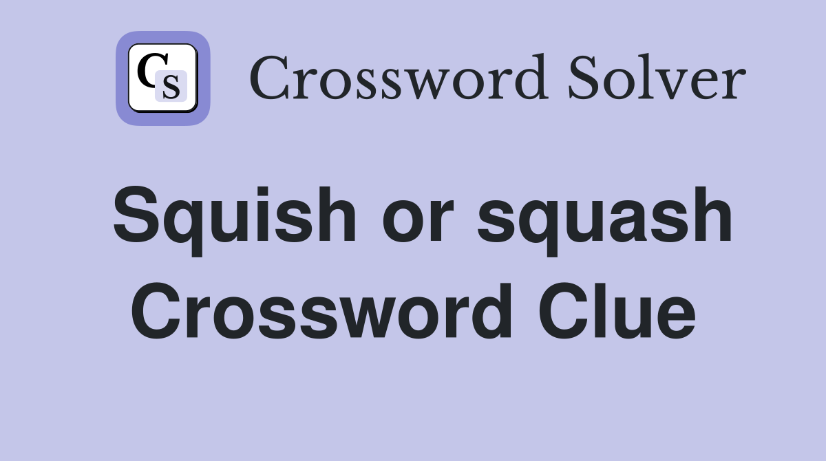 Squish or squash Crossword Clue
