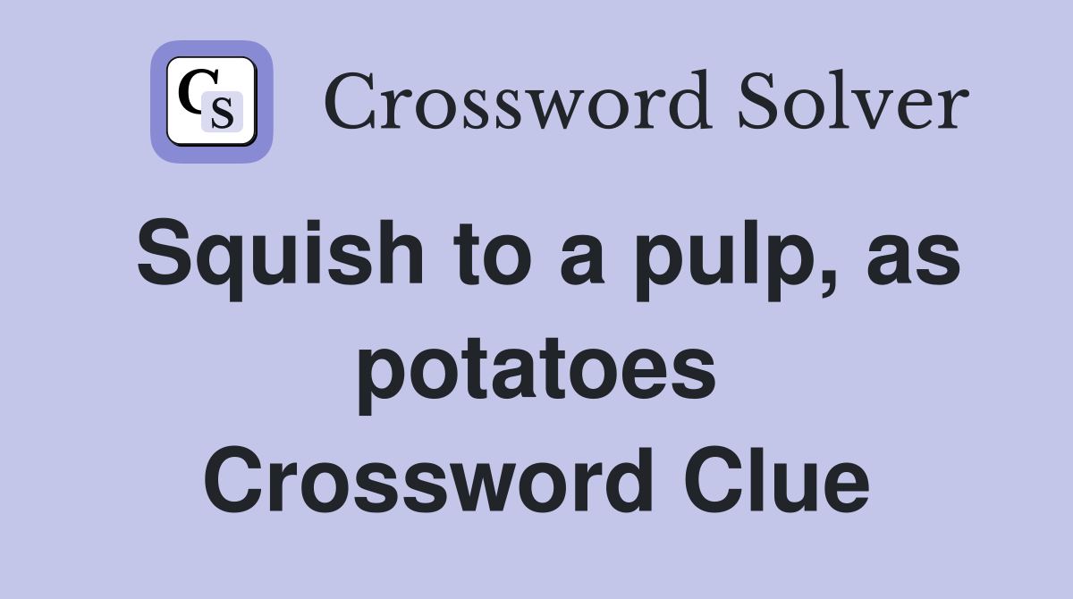 Squish to a pulp, as potatoes Crossword Clue