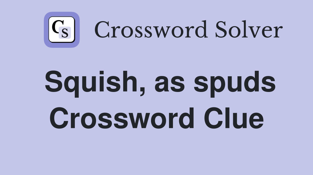 Squish, as spuds Crossword Clue