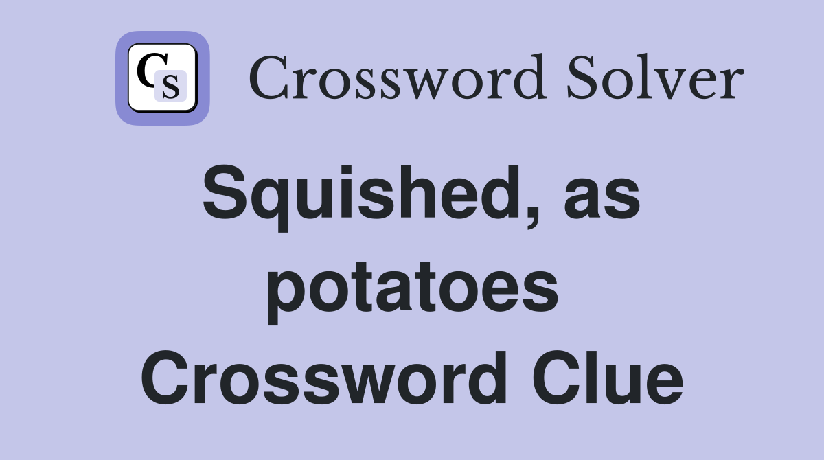 Squished, as potatoes Crossword Clue