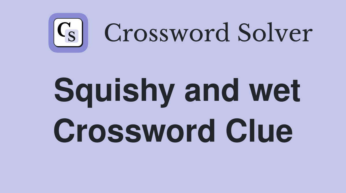 Squishy and wet Crossword Clue