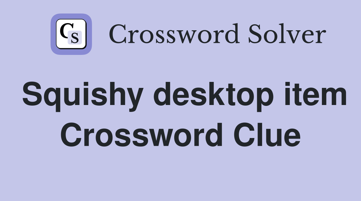 Squishy desktop item Crossword Clue